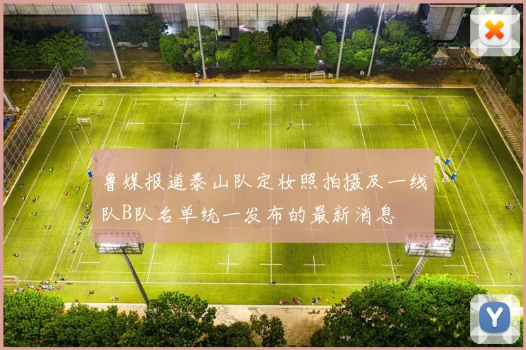 鲁媒报道泰山队定妆照拍摄及一线队B队名单统一发布的最新消息