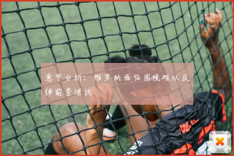 意甲分析：维罗纳面临困境难以反弹前景堪忧