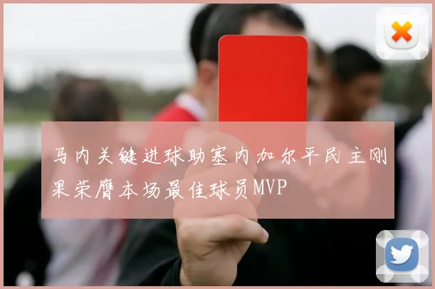马内关键进球助塞内加尔平民主刚果荣膺本场最佳球员MVP